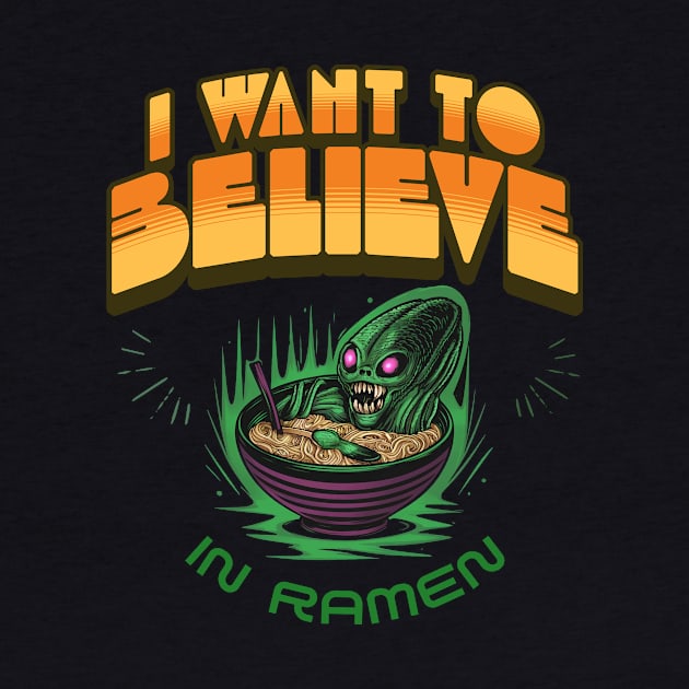 I WANT TO BELIEVE IN RAMEN ALIEN by Cheersshirts